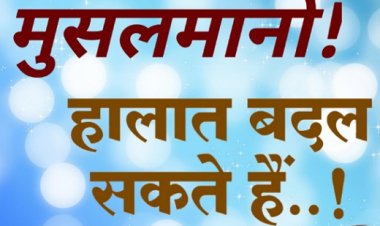 मुसलमानो...!  हालात बदल सकते हैं...!