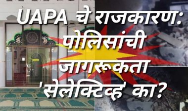 UAPA चे राजकारण: पोलिसांची जागरूकता 'सेलेक्टिव्ह' का?