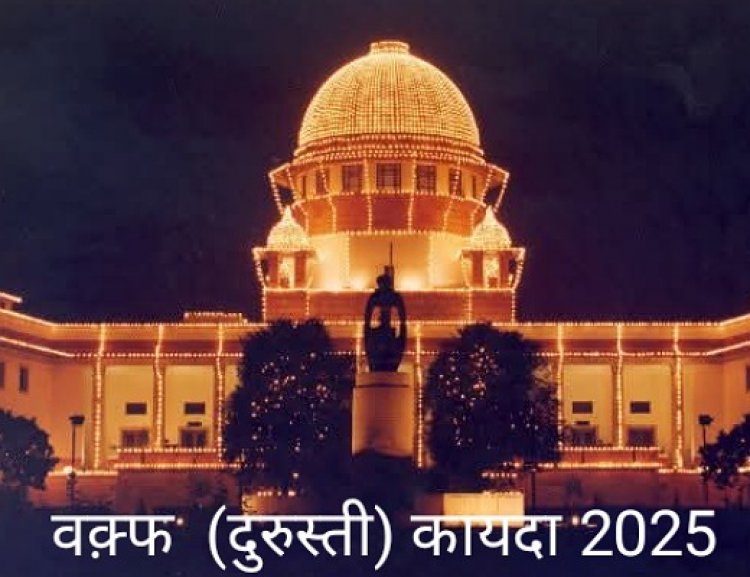 वक्फ (दुरुस्ती) कायदा 2025 वरून वाद: घटनाविरोधी ठरवण्यासाठी सर्वोच्च न्यायालयात आव्हान