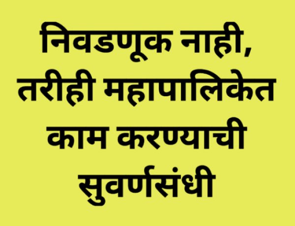 निवडणूक नाही, तरीही महापालिकेत काम करण्याची सुवर्णसंधी...