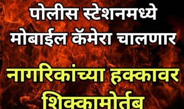 पोलीस स्टेशनमध्ये मोबाईल कॅमेरा चालणार; नागरिकांच्या हक्कावर शिक्कामोर्तब
